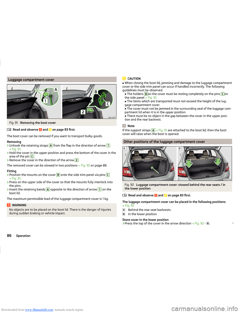 SKODA FABIA 2014 3.G / NJ Operating Instruction Manual Downloaded from www.Manualslib.com manuals search engine Luggage compartment coverFig. 91 
Removing the boot cover
Read and observe 
 and  on page 83 first.
The boot cover can be removed if you want t