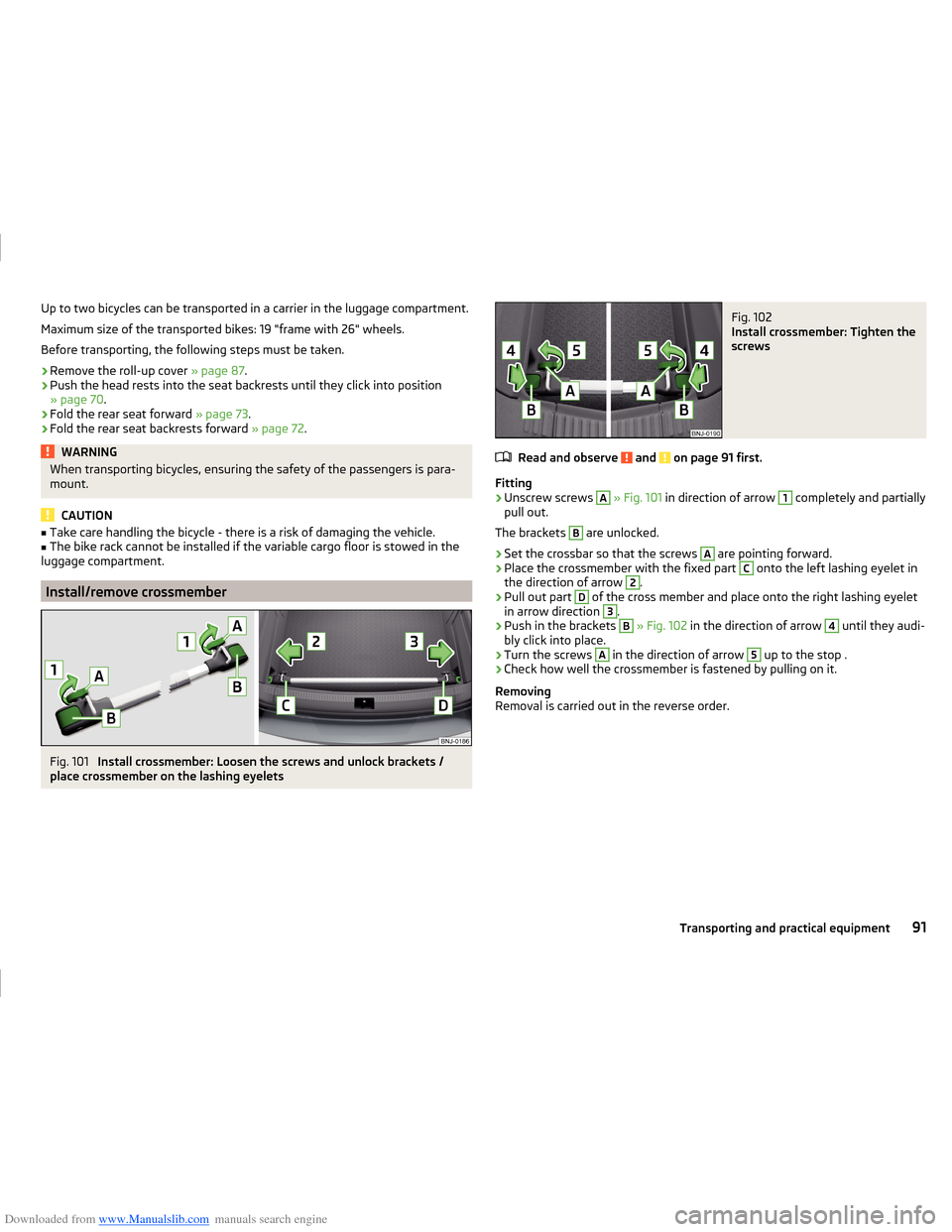 SKODA FABIA 2014 3.G / NJ Operating Instruction Manual Downloaded from www.Manualslib.com manuals search engine Up to two bicycles can be transported in a carrier in the luggage compartment.
Maximum size of the transported bikes: 19 "frame with 26" wheels