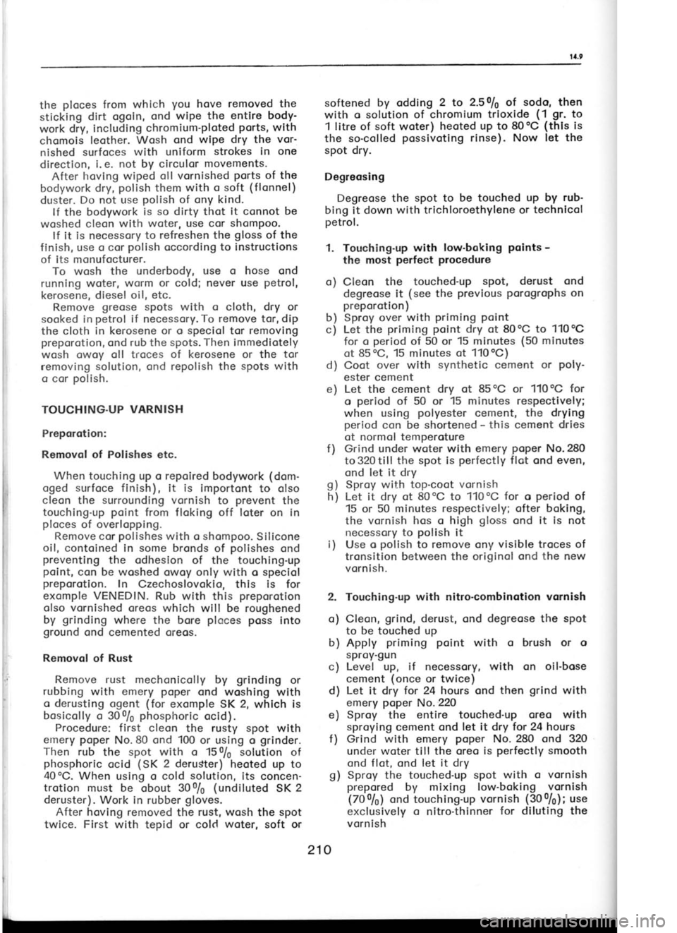 SKODA 120L 1980 Owners Guide I
x
li
I
I
.t
the
ploces
from which you
hove removed the
sticking dirt ogoin, ond wipe
the entire body-
work diy, including chromiumploted ports,
with
chomois leother. Wosh ond
wlpe dr SKODA 120L 1980 Owners Guide I
x
li
I
I
.t
the
ploces
from which you
hove removed the
sticking dirt ogoin, ond wipe
the entire body-
work diy, including chromiumploted ports,
with
chomois leother. Wosh ond
wlpe dr