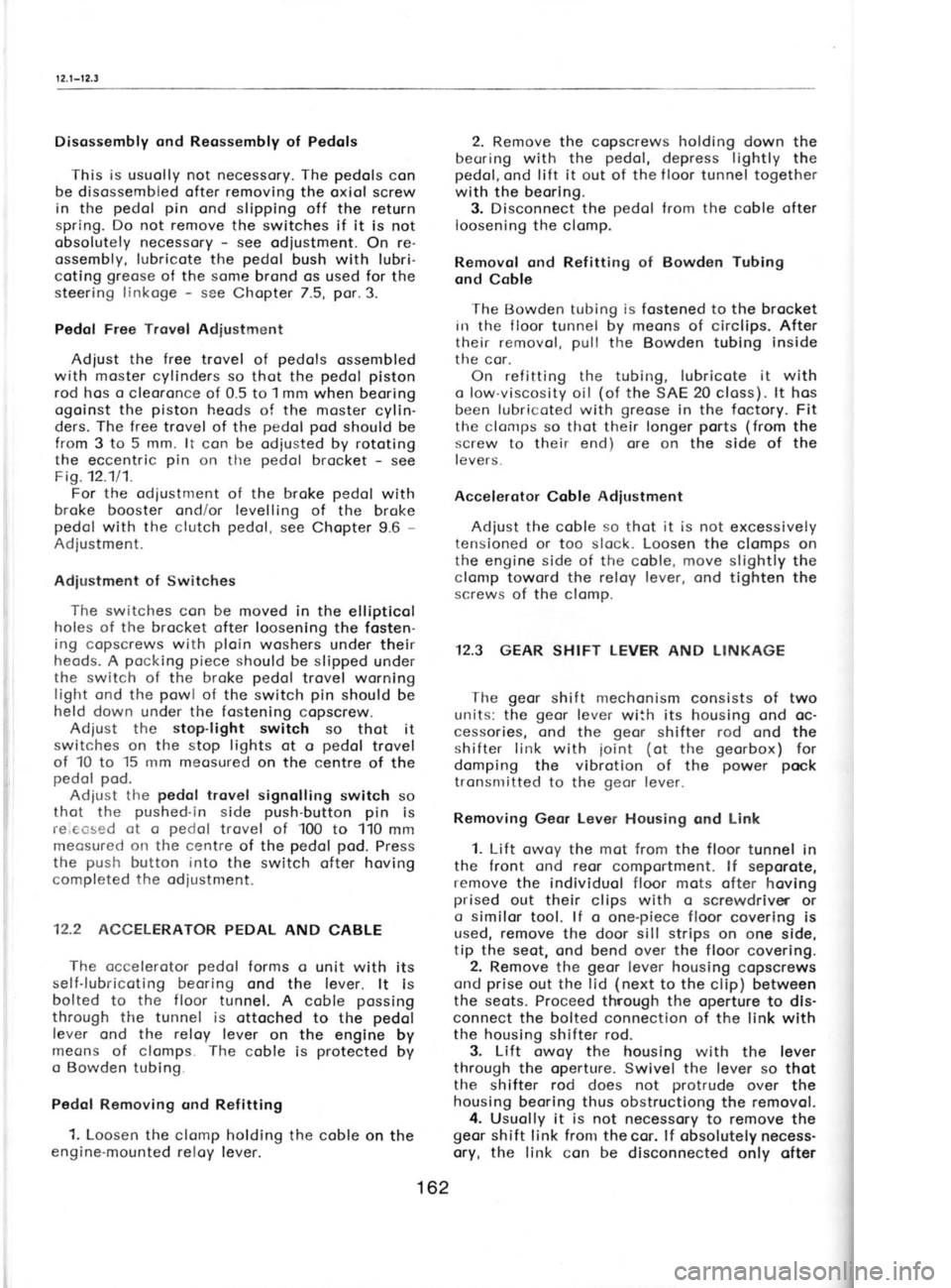 SKODA 120LE 1980 Workshop Manual r 2.1-t 2.3
I
I I
I
Dissssembly
ond
Reossembly of Pedols
This is usuolly not necessory. The pedols
con
be disossembled ofter removing the oxiol screw
in the pedol
pin
ond slipping off the r SKODA 120LE 1980 Workshop Manual r 2.1-t 2.3
I
I I
I
Dissssembly
ond
Reossembly of Pedols
This is usuolly not necessory. The pedols
con
be disossembled ofter removing the oxiol screw
in the pedol
pin
ond slipping off the r