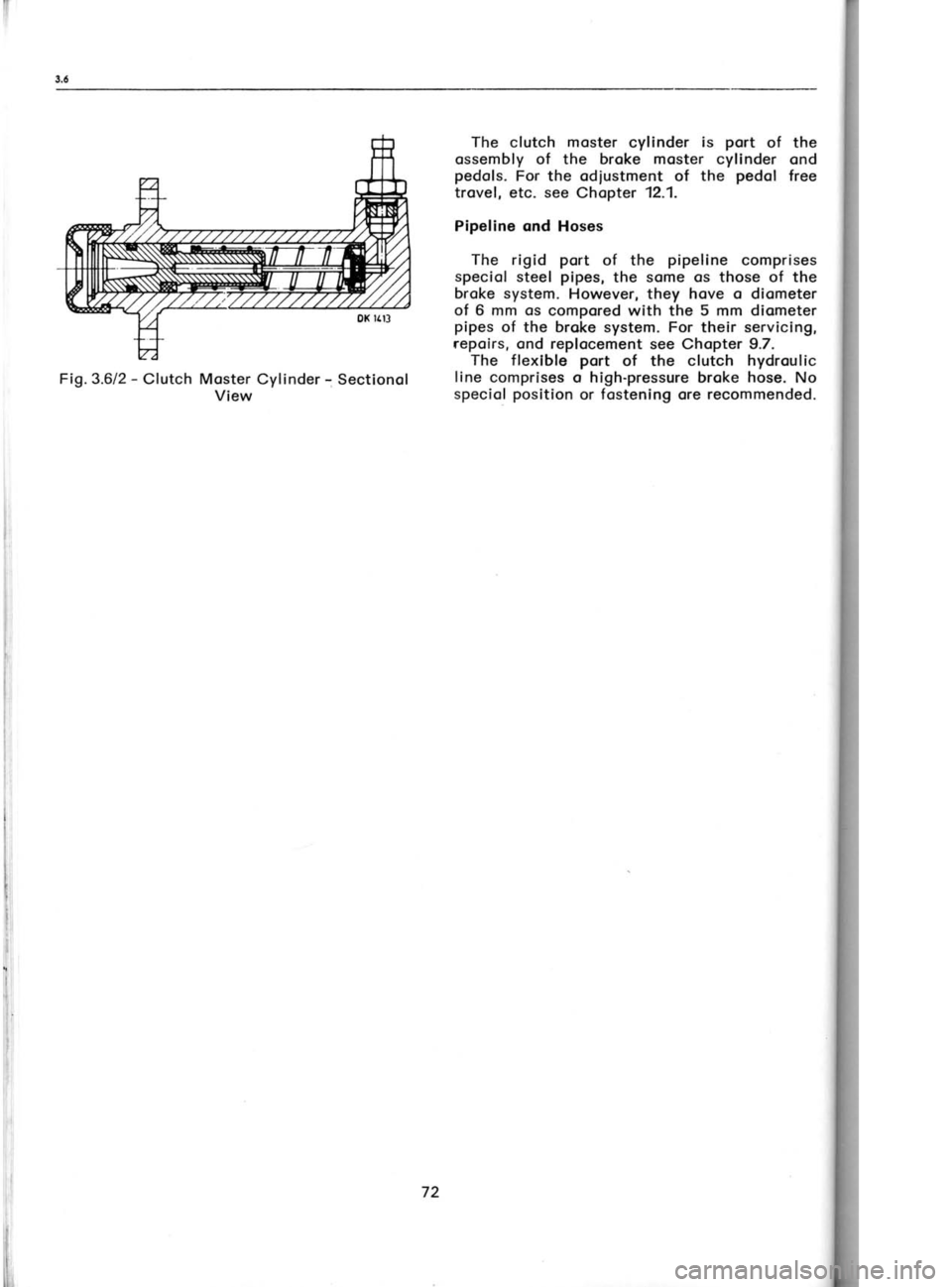 SKODA 120 LS 1980  Workshop Manual The 
clutch  moster 
cylinder  is port 
of  the
ossembly of  the  broke  moster cylinder  ond
pedols.  For the  odiustment  of  the  pedol 
free
trovel, etc. see  Chopter 12.1.
Pipeline  ond Hoses
The