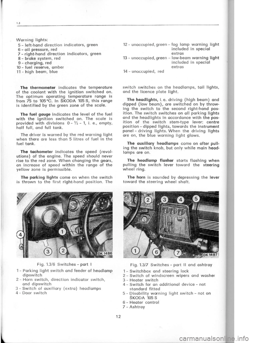SKODA 120 LSE 1980 Workshop Manual Worrring
lights:
5 -
left-hond direction indicotors, green
6 -
oil pressure,
red
7 -
right-hond direction indicotors, green
8 -
broke system, red
9 -
chorging, red
10 -
fuel res SKODA 120 LSE 1980 Workshop Manual Worrring
lights:
5 -
left-hond direction indicotors, green
6 -
oil pressure,
red
7 -
right-hond direction indicotors, green
8 -
broke system, red
9 -
chorging, red
10 -
fuel res