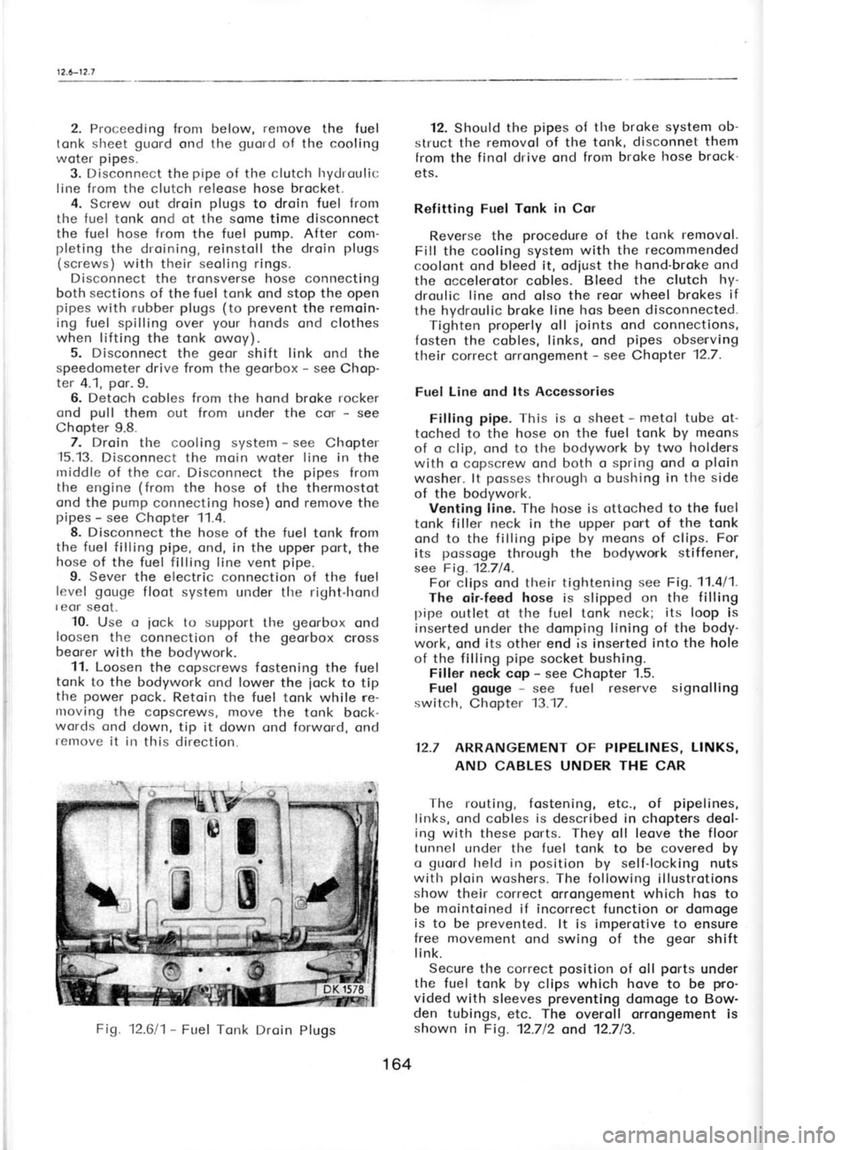 SKODA 120 LSE 1980 Workshop Manual 12.6-12.f
2. Proceeding fronr below, rernove
the fuel
tonk sheet guord
ond the guord
of the cooling
woter pipes.
3. Disconnect the pipe
of the clutclr hydroulic
line from the clutch releos SKODA 120 LSE 1980 Workshop Manual 12.6-12.f
2. Proceeding fronr below, rernove
the fuel
tonk sheet guord
ond the guord
of the cooling
woter pipes.
3. Disconnect the pipe
of the clutclr hydroulic
line from the clutch releos