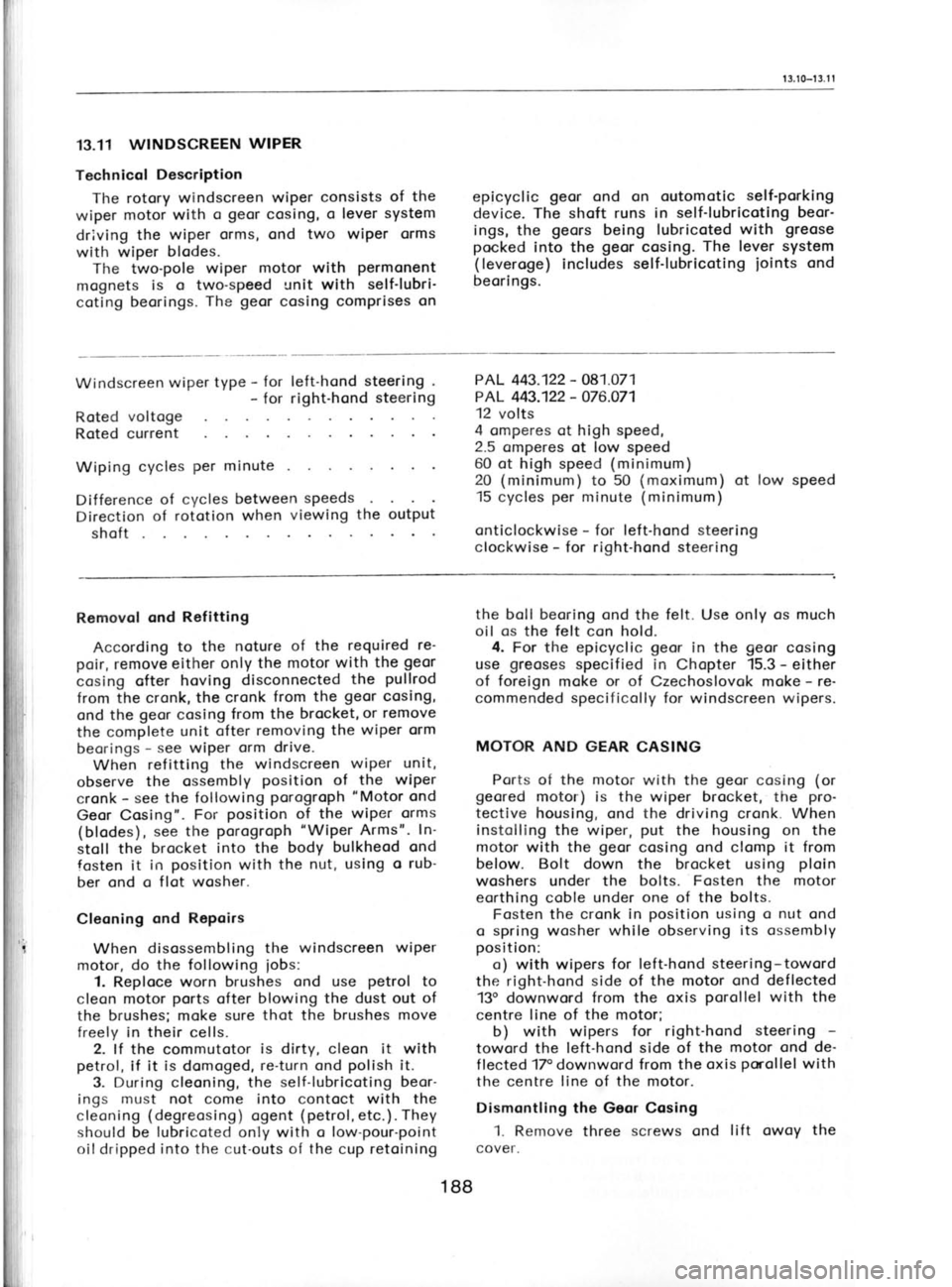 SKODA 120 LSE 1980 Workshop Manual 1 3.10-t
3.1 1
13.11 WINDSCREEN WIPER
Technicol Description
The rotory windscreen wiper consists of the
wiper motor
with o geor
cosing, o lever system
driving the wiper orms, ond two wi SKODA 120 LSE 1980 Workshop Manual 1 3.10-t
3.1 1
13.11 WINDSCREEN WIPER
Technicol Description
The rotory windscreen wiper consists of the
wiper motor
with o geor
cosing, o lever system
driving the wiper orms, ond two wi
