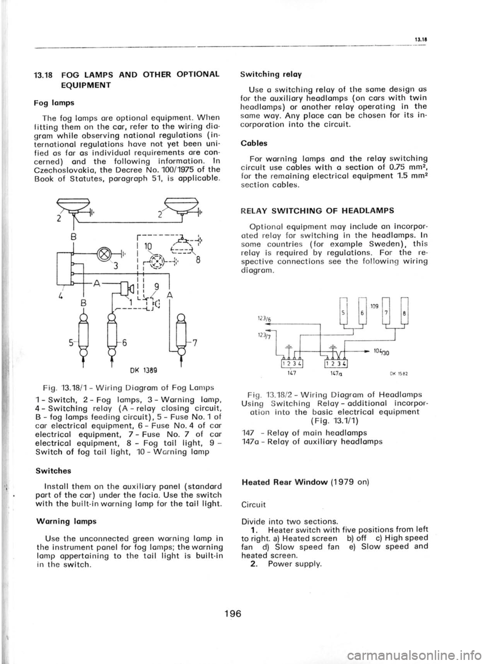 SKODA 120 LSE 1980 Workshop Manual 13.18 FOG
LAMPS AND
OTHER OPTIONAL
EQUIPMENT
Fog lomps
The fog lomps ore optionol equipment. When
f itting them on the cor, refer to the wiring dio-
grom while observing notionol regulotion SKODA 120 LSE 1980 Workshop Manual 13.18 FOG
LAMPS AND
OTHER OPTIONAL
EQUIPMENT
Fog lomps
The fog lomps ore optionol equipment. When
f itting them on the cor, refer to the wiring dio-
grom while observing notionol regulotion