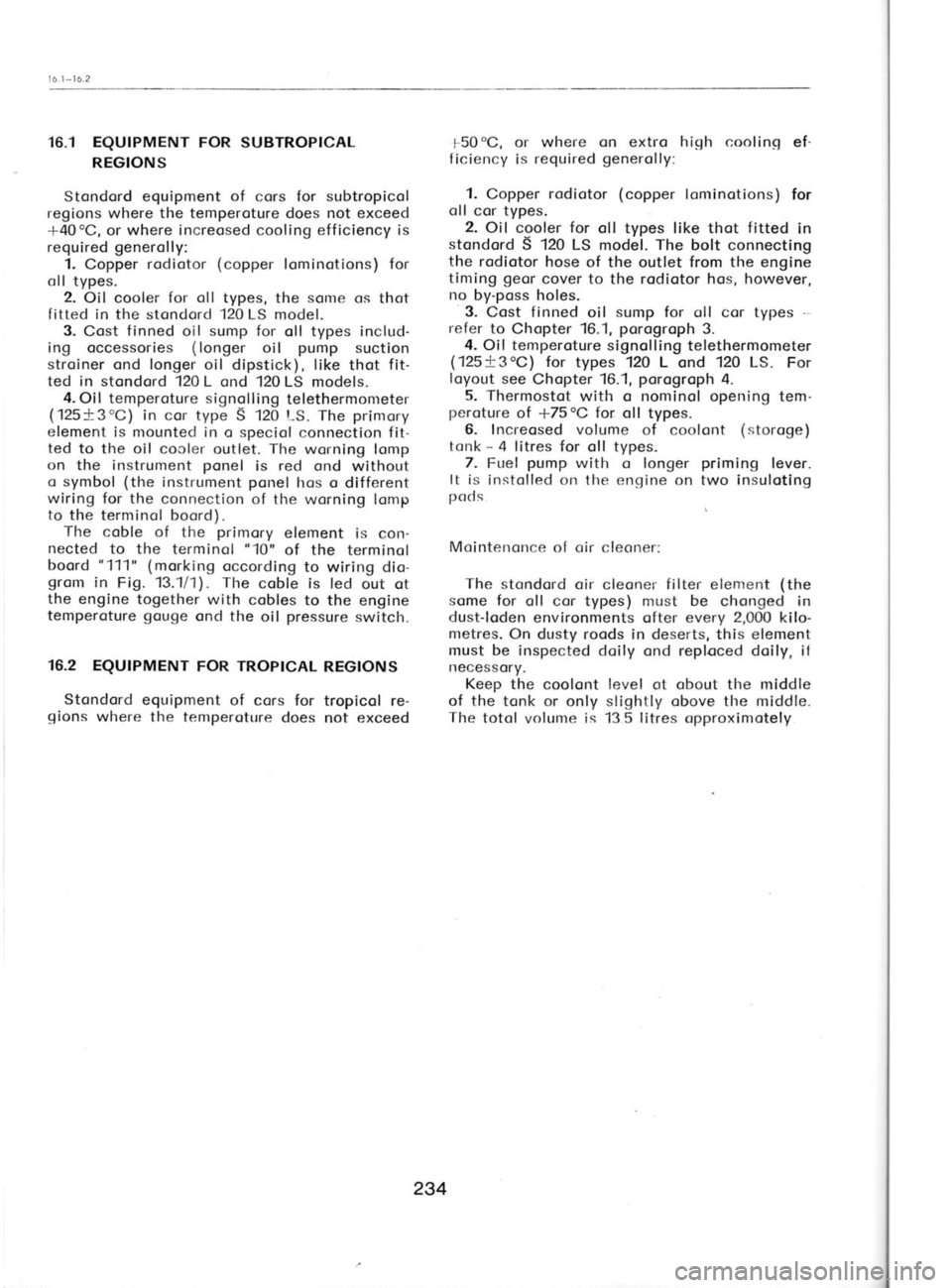 SKODA 120 LSE 1980 Workshop Manual 16.1
-
16.2
16.1 EQUTPMENT FOR SUBTROPTCAL
REGIONS
Stondord equipment of
cors for subtropicol
regions where the temperoture
does not exceed
+40oC, or where
increosed
cooling efficiency is
SKODA 120 LSE 1980 Workshop Manual 16.1
-
16.2
16.1 EQUTPMENT FOR SUBTROPTCAL
REGIONS
Stondord equipment of
cors for subtropicol
regions where the temperoture
does not exceed
+40oC, or where
increosed
cooling efficiency is