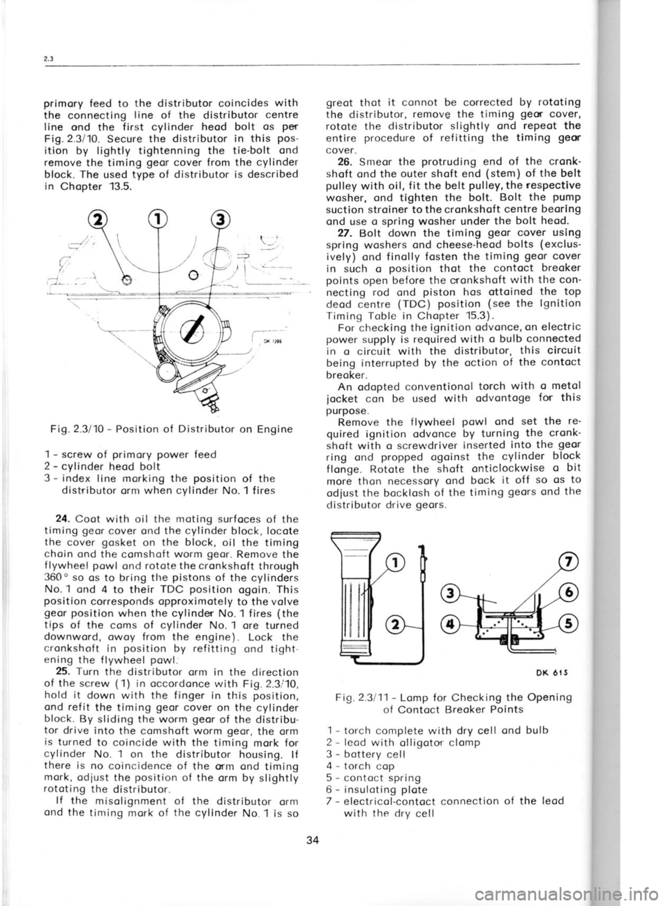 SKODA 120 LSE 1980 Owners Guide primory 
feed to the distributor coincides  with
the  connecting  line of  the 
distributor centre
line  ond the first cylinder 
heod 
bolt os 
per
Fig.2.3l10.  Secure the distributor  in this pos-
it