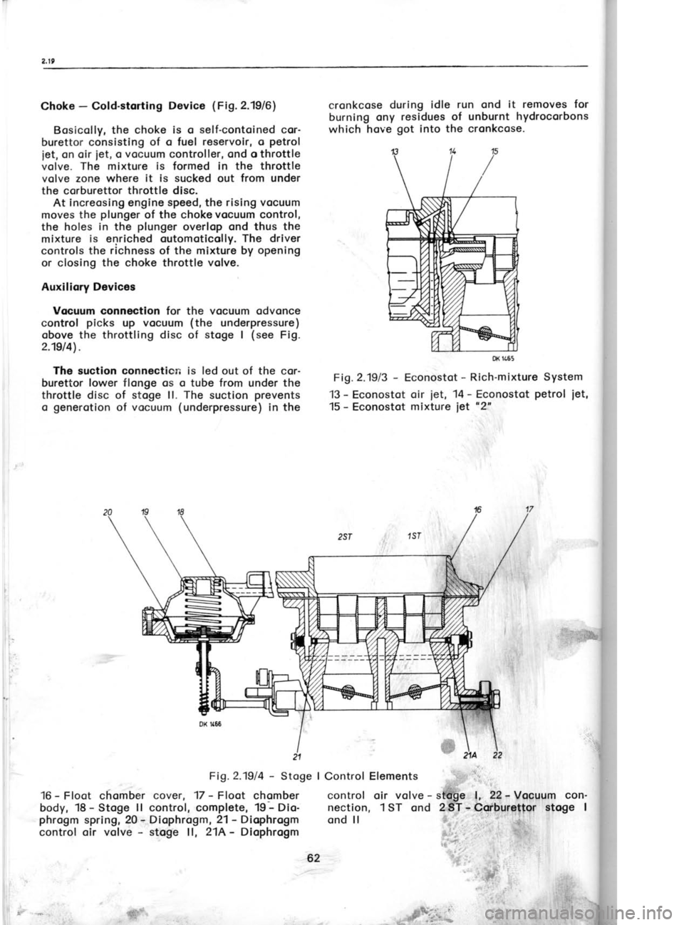 SKODA 120 LSE 1980 Repair Manual Choke
-
Cold-storting Device (Fig.2.1916)
Bosicolly, the choke is o self-contoined cor-
burettor consisting of o fuel reservoir, o petrol
jet, on oir
iet, o
vocuum
controller, ond o thrott SKODA 120 LSE 1980 Repair Manual Choke
-
Cold-storting Device (Fig.2.1916)
Bosicolly, the choke is o self-contoined cor-
burettor consisting of o fuel reservoir, o petrol
jet, on oir
iet, o
vocuum
controller, ond o thrott