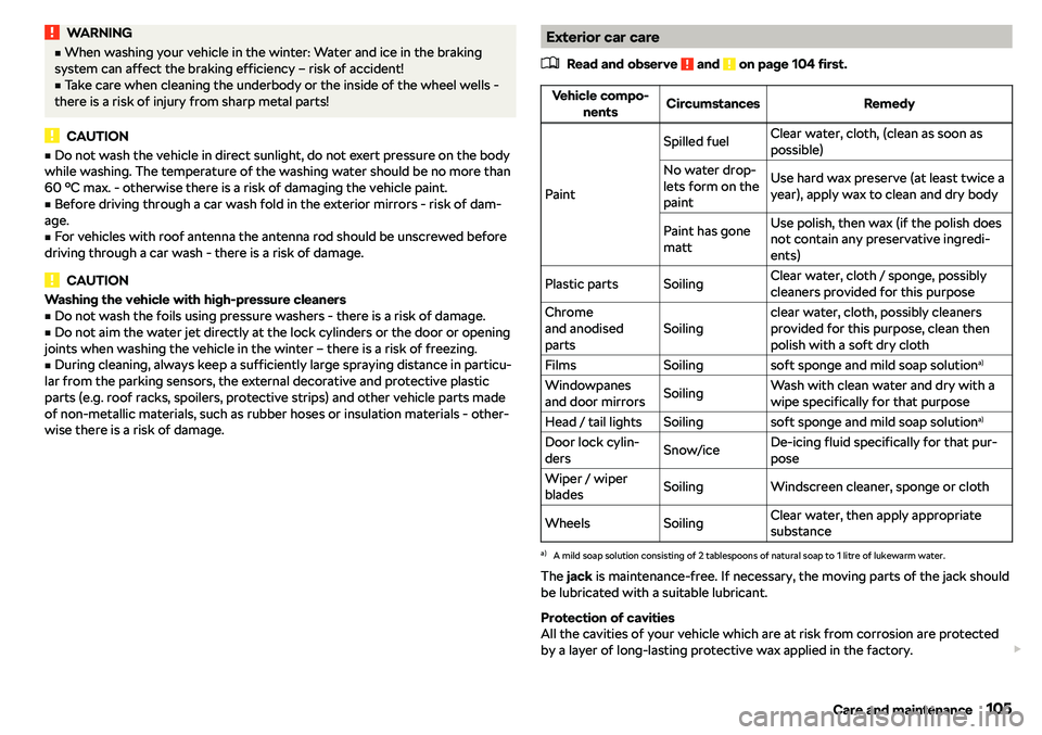SKODA CITIGO 2018  Owners Manual WARNINGvWhen washing your vehicle in the winter: Water and ice in the braking
system can affect the braking efficiency 