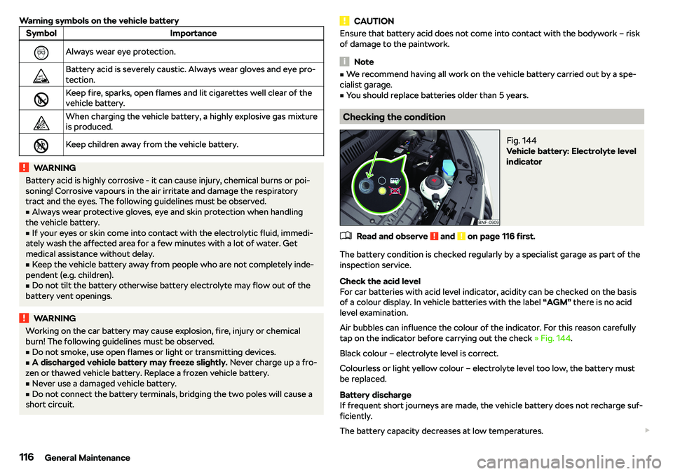 SKODA CITIGO 2018  Owners Manual Warning symbols on the vehicle batterySymbolImportance�Always wear eye protection.�Battery acid is severely caustic. Always wear gloves and eye pro-
tection.�Keep fire, sparks, open flames an