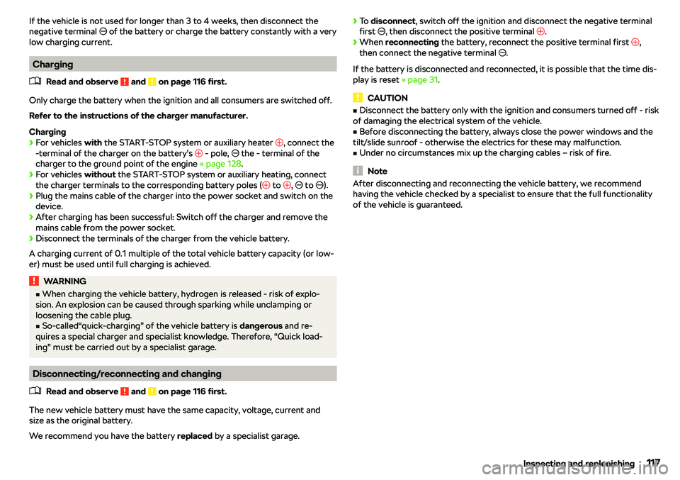 SKODA CITIGO 2018  Owners Manual If the vehicle is not used for longer than 3 to 4 weeks, then disconnect the
negative terminal  �