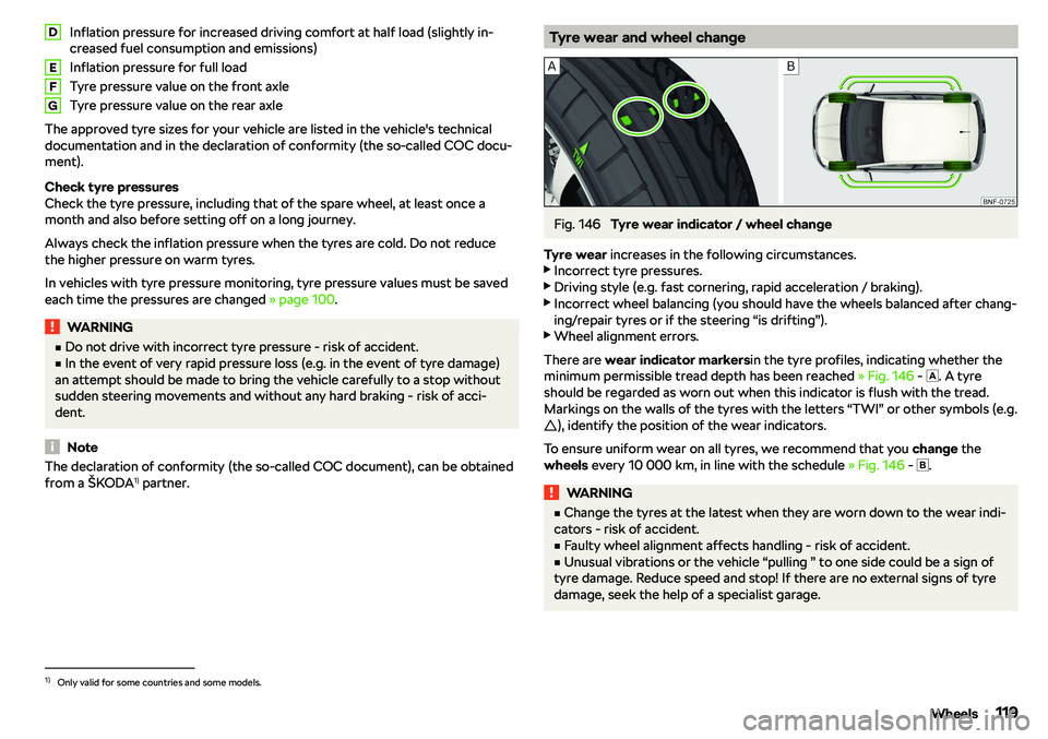 SKODA CITIGO 2018  Owners Manual Inflation pressure for increased driving comfort at half load (slightly in-
creased fuel consumption and emissions)
Inflation pressure for full load
Tyre pressure value on the front axle
Tyre pressure