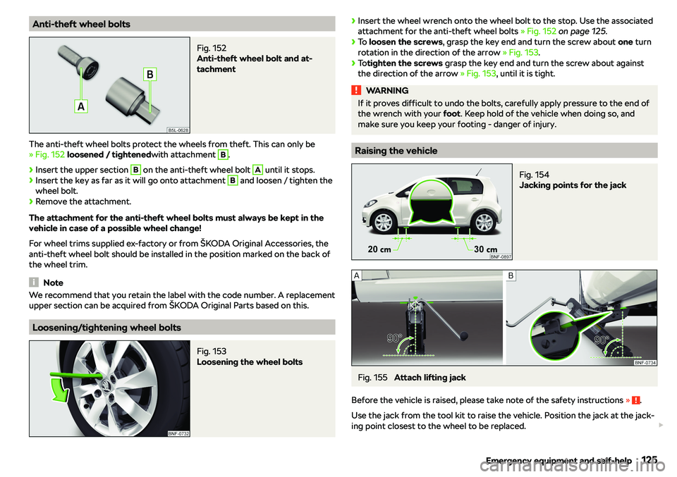 SKODA CITIGO 2018  Owners Manual Anti-theft wheel boltsFig. 152 
Anti-theft wheel bolt and at-
tachment
The anti-theft wheel bolts protect the wheels from theft. This can only be
