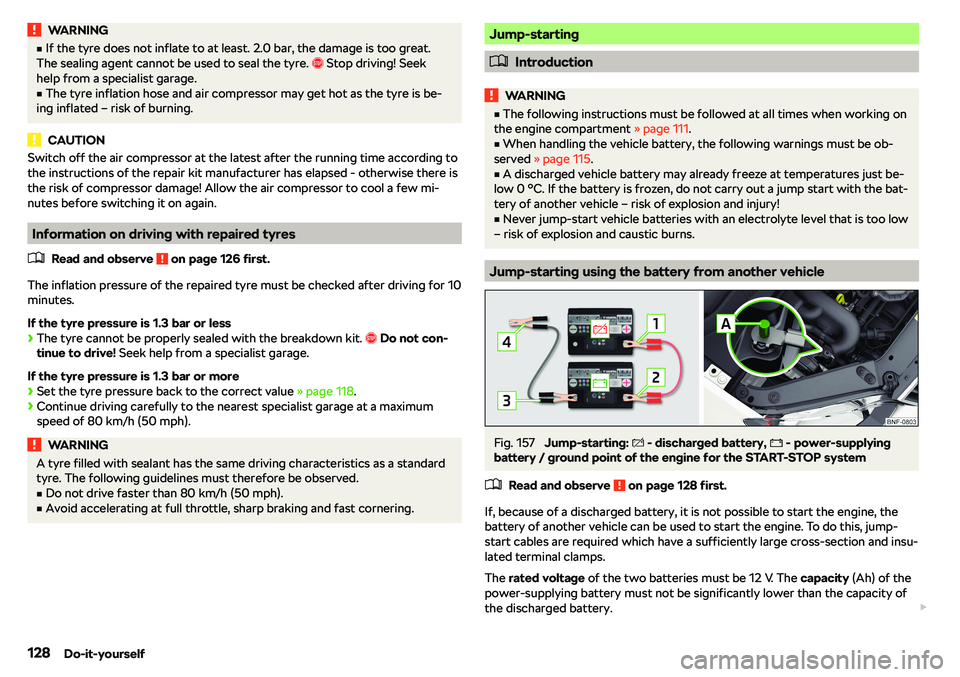 SKODA CITIGO 2018  Owners Manual WARNINGvIf the tyre does not inflate to at least. 2.0 bar, the damage is too great.
The sealing agent cannot be used to seal the tyre.  �