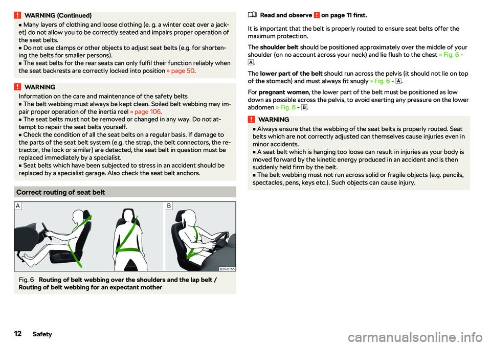 SKODA CITIGO 2018 User Guide WARNING (Continued)vMany layers of clothing and loose clothing (e. g. a winter coat over a jack-
et) do not allow you to be correctly seated and impairs proper operation of
the seat belts.v
Do not u