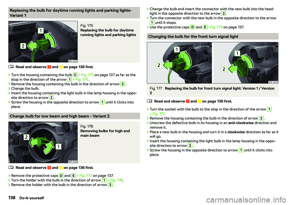 SKODA CITIGO 2018  Owners Manual Replacing the bulb for daytime running lights and parking lights-
Variant 1Fig. 175 
Replacing the bulb for daytime
running lights and parking lights
�