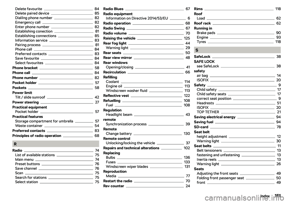 SKODA CITIGO 2018 Owners Manual Delete favourite84
Delete paired device85
Dialilng phone number82
Emergency call82
Enter phone number82
Establishing conection81
Establishing connections85
Information service83
Pairing process81
Phon SKODA CITIGO 2018 Owners Manual Delete favourite84
Delete paired device85
Dialilng phone number82
Emergency call82
Enter phone number82
Establishing conection81
Establishing connections85
Information service83
Pairing process81
Phon