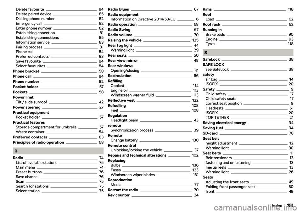 SKODA CITIGO 2018  Owners Manual Delete favourite84
Delete paired device85
Dialilng phone number82
Emergency call82
Enter phone number82
Establishing conection81
Establishing connections85
Information service83
Pairing process81
Phon