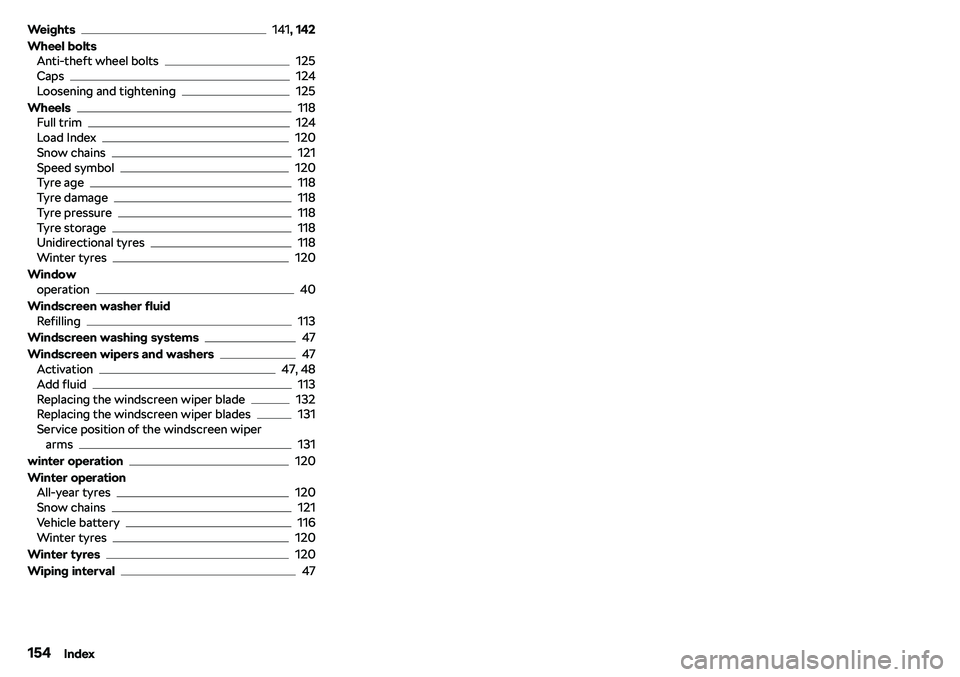 SKODA CITIGO 2018  Owners Manual Weights141, 142
Wheel bolts Anti-theft wheel bolts
125
Caps124
Loosening and tightening125
Wheels
118
Full trim124
Load Index120
Snow chains121
Speed symbol120
Tyre age118
Tyre damage118
Tyre pressure