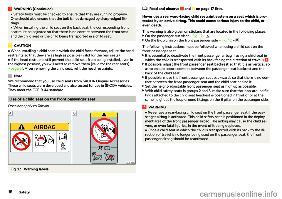 SKODA CITIGO 2018 User Guide WARNING (Continued)vSafety belts must be checked to ensure that they are running properly.
One should also ensure that the belt is not damaged by sharp-edged fit-
tings.v
When installing the child s