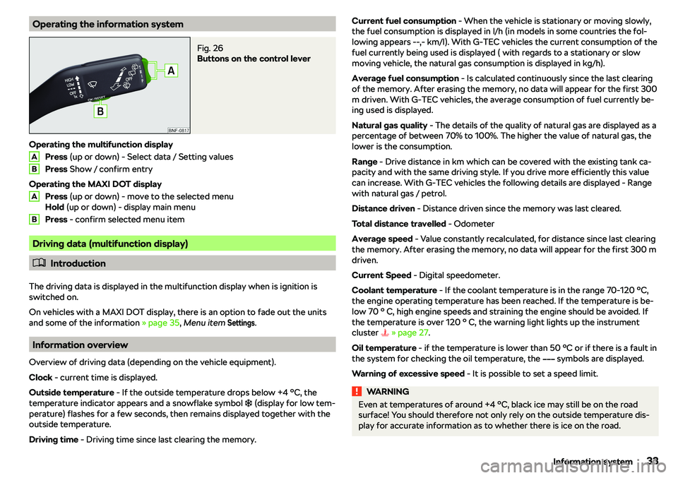 SKODA CITIGO 2018 Owners Guide Operating the information systemFig. 26 
Buttons on the control lever
Operating the multifunction displayPress  (up or down) - Select data / Setting values
Press  Show / confirm entry
Operating the MA