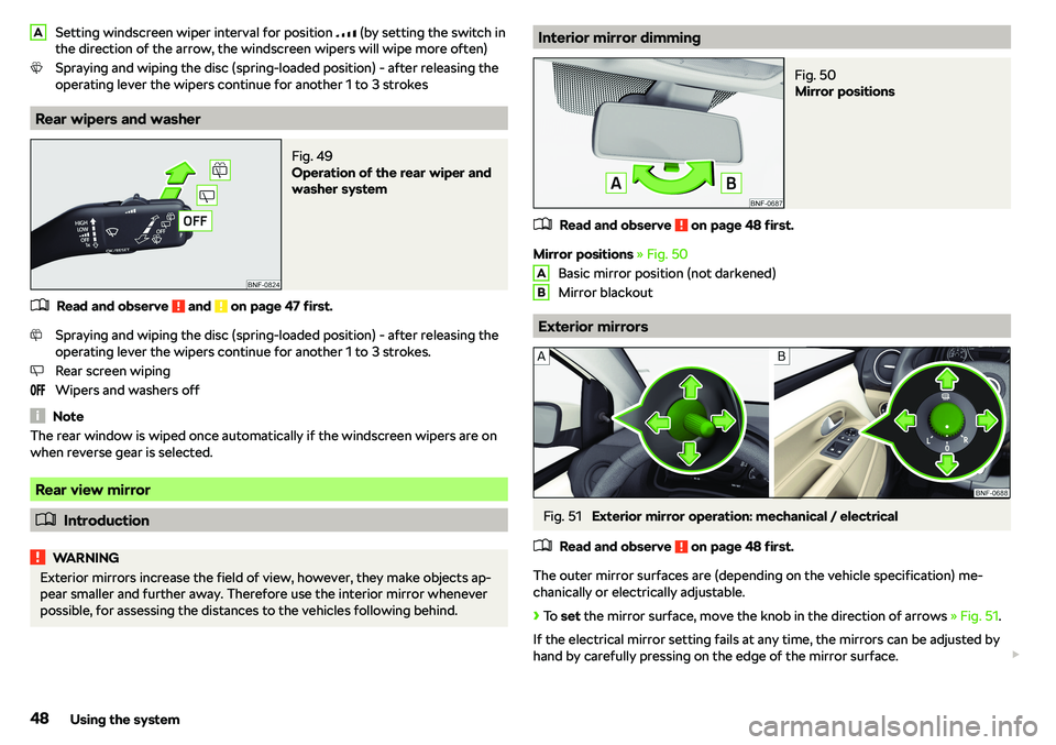 SKODA CITIGO 2018 Service Manual Setting windscreen wiper interval for position �z (by setting the switch in
the direction of the arrow, the windscreen wipers will wipe more often)
Spraying and wiping the disc (spring-loaded position