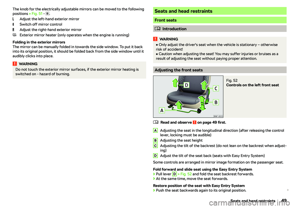 SKODA CITIGO 2018 Workshop Manual The knob for the electrically adjustable mirrors can be moved to the following
positions  