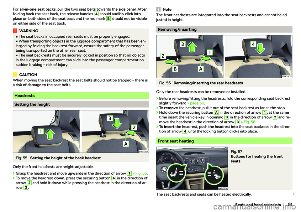 SKODA CITIGO 2018 Owners Manual For all-in-one seat backs, pull the two seat belts towards the side panel. After
folding back the seat back, the release handles A should audibly click into
place on both sides of the seat back and t SKODA CITIGO 2018 Owners Manual For all-in-one seat backs, pull the two seat belts towards the side panel. After
folding back the seat back, the release handles A should audibly click into
place on both sides of the seat back and t