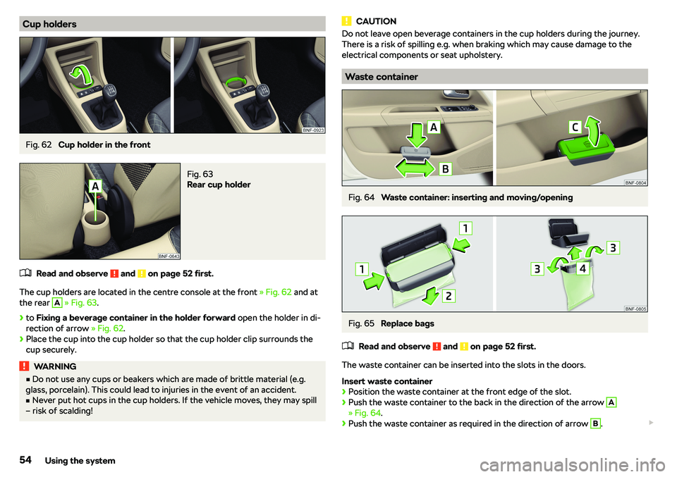 SKODA CITIGO 2018 Workshop Manual Cup holdersFig. 62 
Cup holder in the front
Fig. 63 
Rear cup holder
�