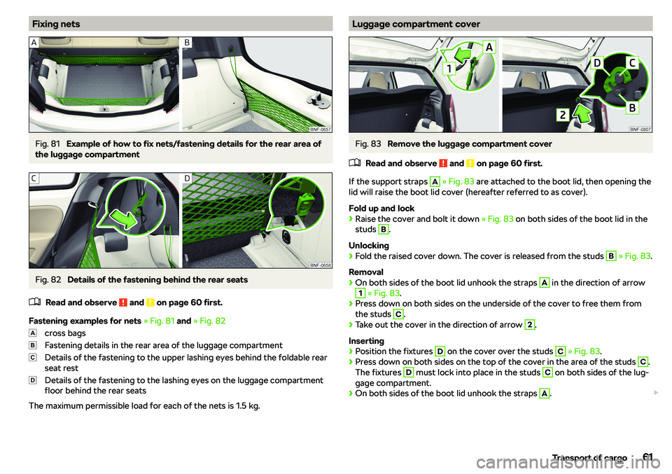 SKODA CITIGO 2018 Repair Manual Fixing netsFig. 81 
Example of how to fix nets/fastening details for the rear area of
the luggage compartment
Fig. 82 
Details of the fastening behind the rear seats
�