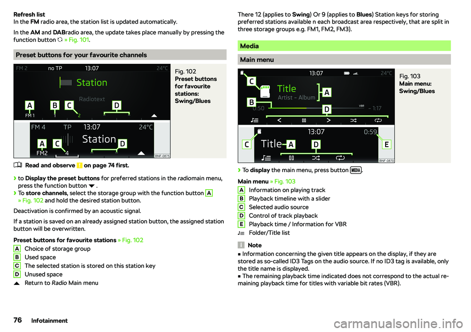SKODA CITIGO 2018 Manual PDF Refresh list
In the  FM radio area, the station list is updated automatically.
In the  AM and  DABradio area, the update takes place manually by pressing the
function button  � 