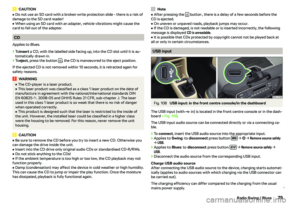 SKODA CITIGO 2018 Manual Online CAUTIONvDo not use an SD card with a broken write protection slide - there is a risk of
damage to the SD card reader!v
When using an SD card with an adapter, vehicle vibrations might cause the
card 
