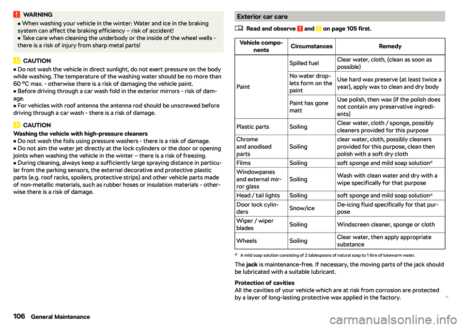 SKODA CITIGO 2019  Owners Manual WARNINGvWhen washing your vehicle in the winter: Water and ice in the braking
system can affect the braking efficiency 