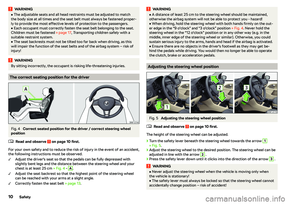 SKODA CITIGO 2019  Owners Manual WARNINGvThe adjustable seats and all head restraints must be adjusted to match
the body size at all times and the seat belt must always be fastened proper- ly to provide the most effective levels of 