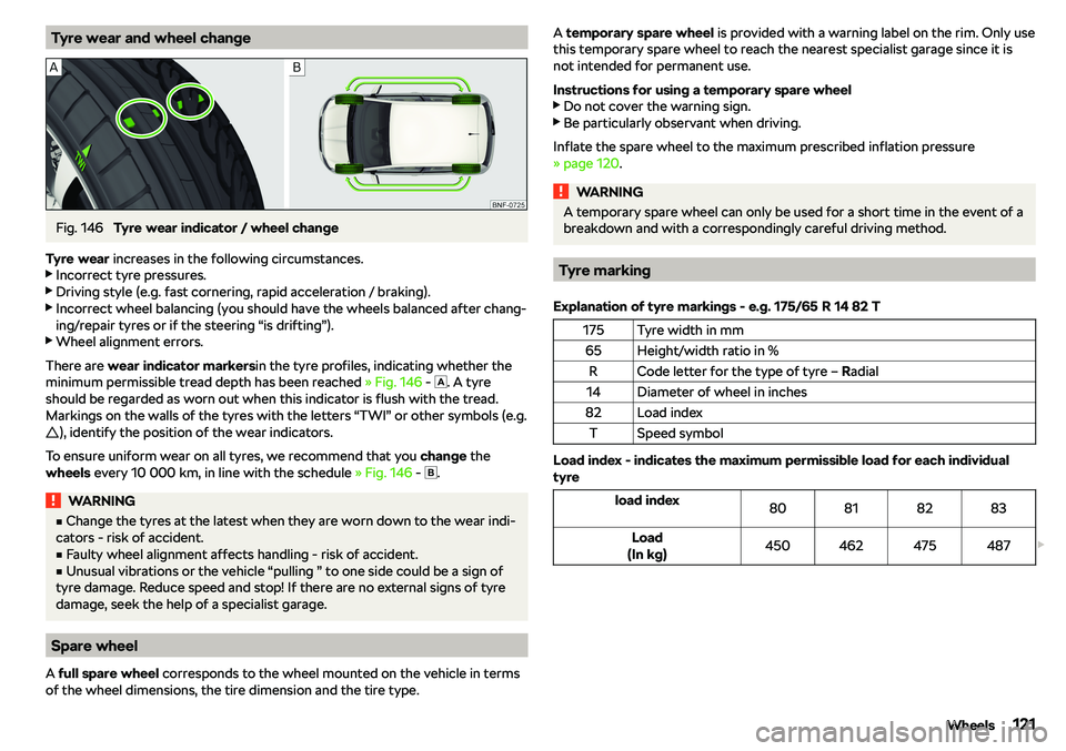 SKODA CITIGO 2019 Owners Manual Tyre wear and wheel changeFig. 146
Tyre wear indicator / wheel change
Tyre wear increases in the following circumstances.
SKODA CITIGO 2019 Owners Manual Tyre wear and wheel changeFig. 146
Tyre wear indicator / wheel change
Tyre wear increases in the following circumstances.