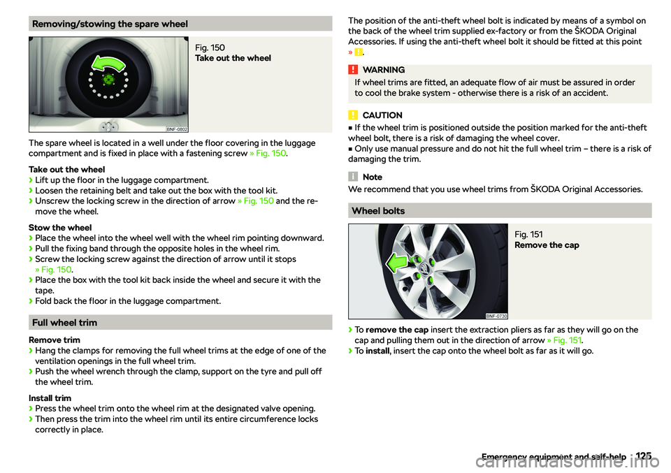 SKODA CITIGO 2019 Owners Manual Removing/stowing the spare wheelFig. 150
Take out the wheel
The spare wheel is located in a well under the floor covering in the luggage
compartment and is fixed in place with a fastening screw SKODA CITIGO 2019 Owners Manual Removing/stowing the spare wheelFig. 150
Take out the wheel
The spare wheel is located in a well under the floor covering in the luggage
compartment and is fixed in place with a fastening screw
