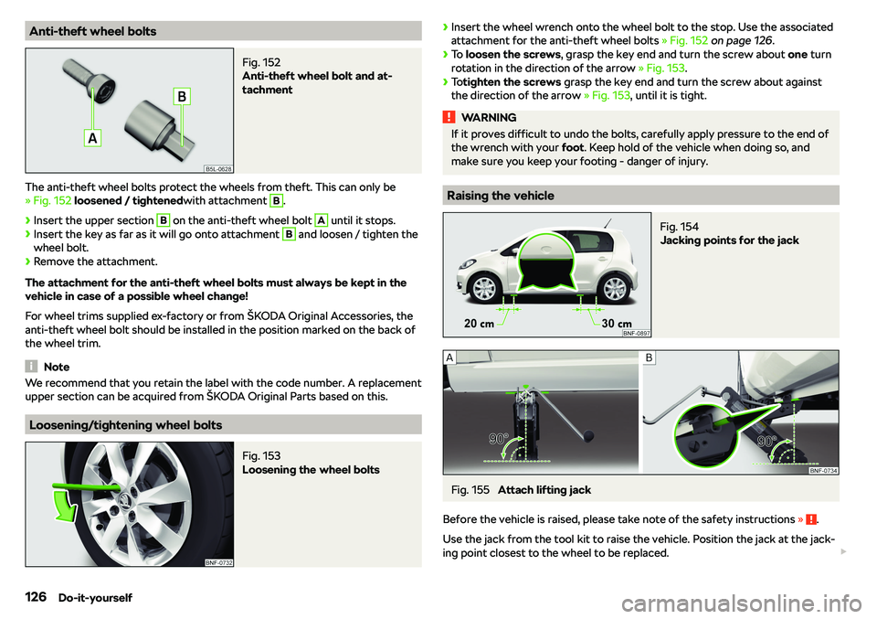 SKODA CITIGO 2019 Owners Manual Anti-theft wheel boltsFig. 152
Anti-theft wheel bolt and at-
tachment
The anti-theft wheel bolts protect the wheels from theft. This can only be
SKODA CITIGO 2019 Owners Manual Anti-theft wheel boltsFig. 152
Anti-theft wheel bolt and at-
tachment
The anti-theft wheel bolts protect the wheels from theft. This can only be