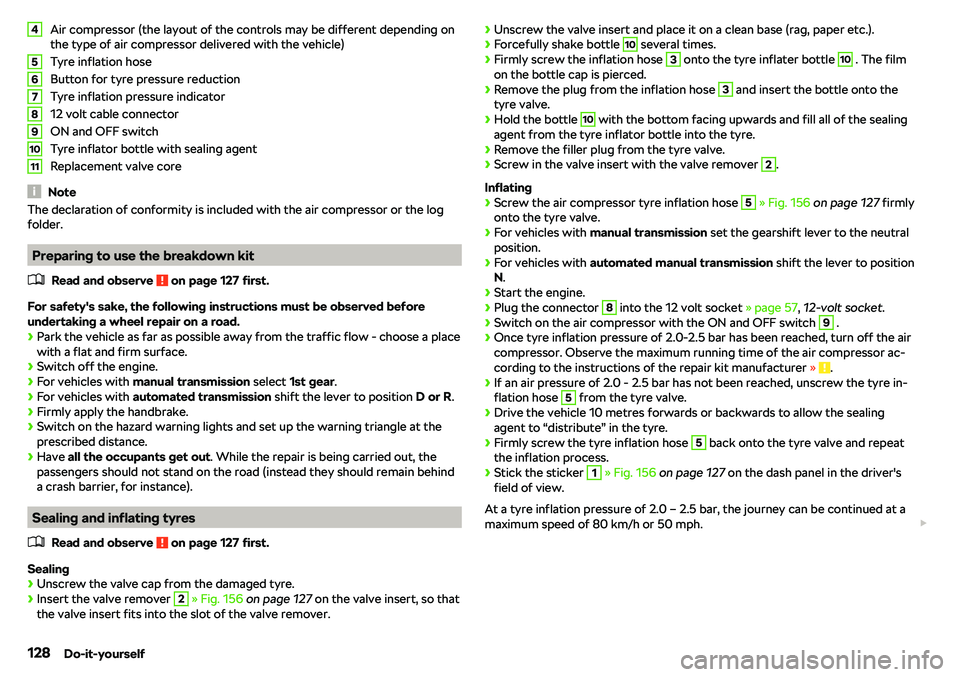 SKODA CITIGO 2019 Owners Manual Air compressor (the layout of the controls may be different depending on
the type of air compressor delivered with the vehicle)
Tyre inflation hose
Button for tyre pressure reduction
Tyre inflation pr SKODA CITIGO 2019 Owners Manual Air compressor (the layout of the controls may be different depending on
the type of air compressor delivered with the vehicle)
Tyre inflation hose
Button for tyre pressure reduction
Tyre inflation pr