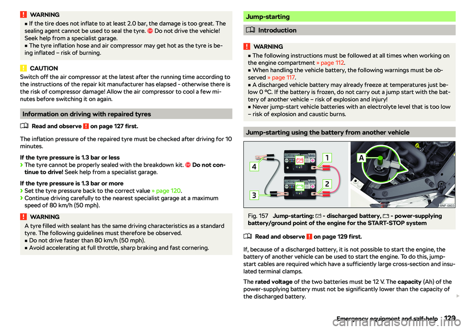 SKODA CITIGO 2019  Owners Manual WARNINGvIf the tire does not inflate to at least 2.0 bar, the damage is too great. The
sealing agent cannot be used to seal the tyre.  �