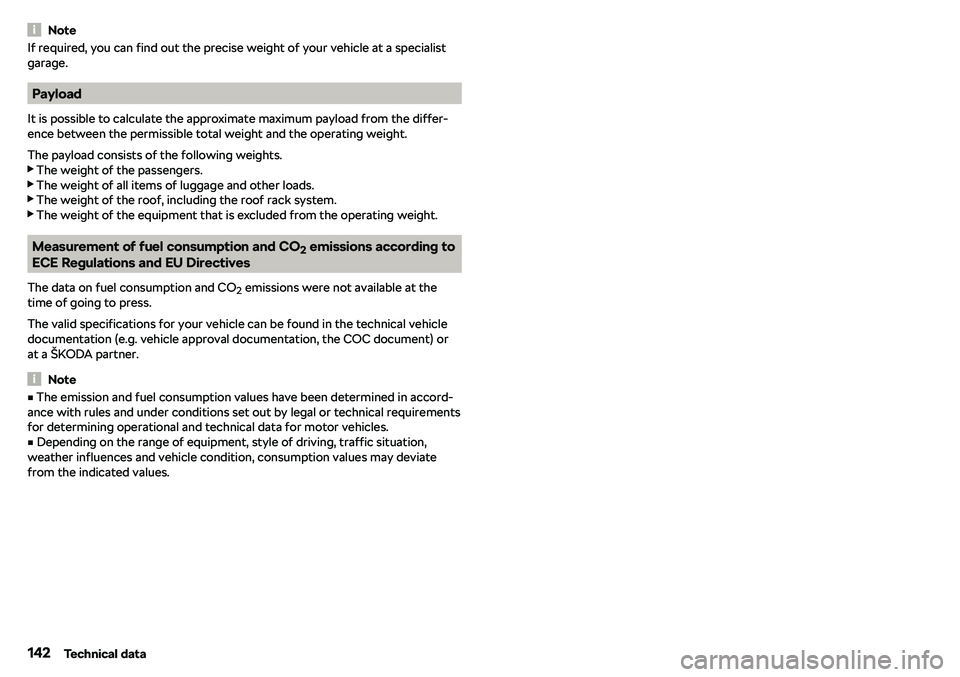 SKODA CITIGO 2019  Owners Manual NoteIf required, you can find out the precise weight of your vehicle at a specialist
garage.
Payload
It is possible to calculate the approximate maximum payload from the differ-
ence between the permi