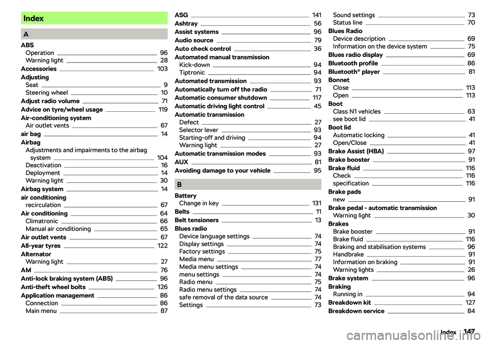 SKODA CITIGO 2019  Owners Manual Index
A
ABS Operation
96
Warning light28
Accessories
103
Adjusting Seat
9
Steering wheel10
Adjust radio volume
71
Advice on tyre/wheel usage
119
Air-conditioning system Air outlet vents
67
air bag
14
