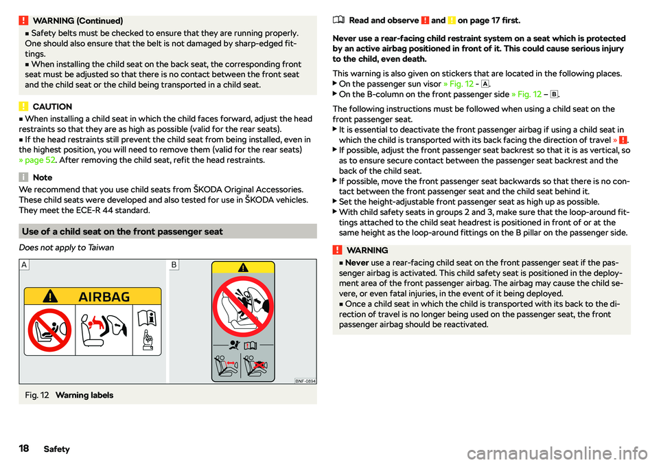SKODA CITIGO 2019 User Guide WARNING (Continued)vSafety belts must be checked to ensure that they are running properly.
One should also ensure that the belt is not damaged by sharp-edged fit-
tings.v
When installing the child s