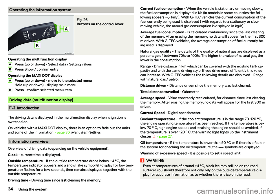 SKODA CITIGO 2019 Owners Guide Operating the information systemFig. 26 
Buttons on the control lever
Operating the multifunction displayPress  (up or down) - Select data / Setting values
Press  Show / confirm entry
Operating the MA