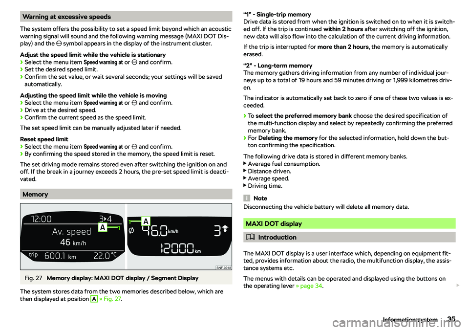 SKODA CITIGO 2019 Owners Guide Warning at excessive speeds
The system offers the possibility to set a speed limit beyond which an acoustic warning signal will sound and the following warning message (MAXI DOT Dis-
play) and the  �I