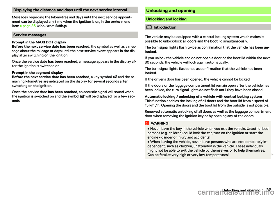 SKODA CITIGO 2019  Owners Manual Displaying the distance and days until the next service interval
Messages regarding the kilometres and days until the next service appoint-
ment can be displayed any time when the ignition is on, in t