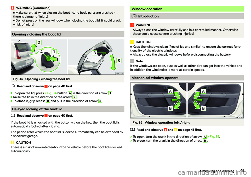 SKODA CITIGO 2019  Owners Manual WARNING (Continued)vMake sure that when closing the boot lid, no body parts are crushed -
there is danger of injury!v
Do not press on the rear window when closing the boot lid, it could crack
