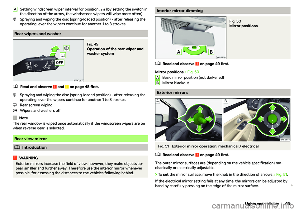 SKODA CITIGO 2019 Workshop Manual Setting windscreen wiper interval for position �z (by setting the switch in
the direction of the arrow, the windscreen wipers will wipe more often)
Spraying and wiping the disc (spring-loaded position