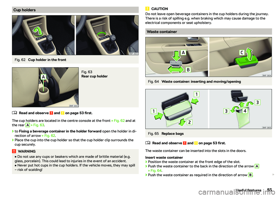 SKODA CITIGO 2019 Workshop Manual Cup holdersFig. 62 
Cup holder in the front
Fig. 63 
Rear cup holder
�