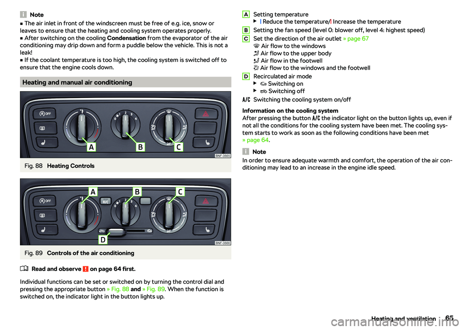 SKODA CITIGO 2019  Owners Manual NotevThe air inlet in front of the windscreen must be free of e.g. ice, snow or
leaves to ensure that the heating and cooling system operates properly.v
After switching on the cooling  Condensation 