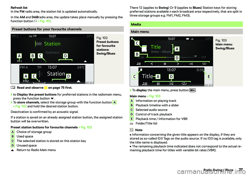 SKODA CITIGO 2019 Manual PDF Refresh list
In the  FM radio area, the station list is updated automatically.
In the  AM and  DABradio area, the update takes place manually by pressing the
function button  � 